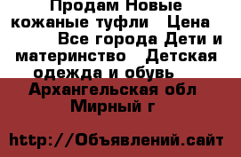 Продам Новые кожаные туфли › Цена ­ 1 500 - Все города Дети и материнство » Детская одежда и обувь   . Архангельская обл.,Мирный г.
